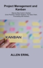 Project Management and Kanban : Step-by-Step Guide to Kanban (Core Practices, Kanban Systems, Full Value Chain, Forecasting with Kanban) - Book