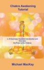 Chakra Awakening Tutorial : n. 21 Exercises, Kundalini Introduction and Overview: the Power of the Chakras - Book