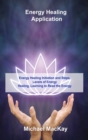 Energy Healing Application : Energy Healing Initiation and Steps, Levels of Energy Healing, Learning to Read the Energy - Book