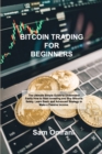 Bitcoin Trading for Beginners : The Ultimate Simple Guide to Understand Easily How to Start Investing and Buy Bitcoins Safely. Learn Basic and Advanced Strategy to Make a Passive Income. - Book