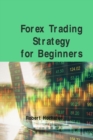 Forex Trading Strategy for Beginners : Basic and Easily Understandable Terms That Forex Is All About How You Can Trade Part-Time With Relatively Low Risk. - Book