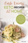 Carb Lovers Keto Recipes at Home : Simple, Quick and Easy Recipes for Your Family and Friends - Enjoy Tasty Dishes for Effortless Everyday Cooking. - Book