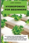 Hydroponics for Beginners : The Ultimate Guide For Beginners to Start Your Own Greenhouse Gardening. Discover The Secrets How to Start Growing Fresh Vegetables, Organic Fruits and Herbs - Book