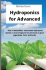 Hydroponics for Advanced : How to Assemble a homemade Hydroponic System. A proven system for advanced to grow vegetables, fruits and herbs - Book
