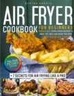 Air Fryer Cookbook : Full-Color Pictures Edition: Quick & Easy, Extra Crispy Recipes to Bake, Fry, Grill and Roast the Most Loved American Dishes 7 Secrets for Air Frying Like a Pro - Book