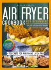 Air Fryer Cookbook : Full-Color Pictures Edition: Quick & Easy, Extra Crispy Recipes to Bake, Fry, Grill and Roast the Most Loved American Dishes 7 Secrets for Air Frying Like a Pro - Book