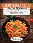 Mediterranean Diet for Beginners : Start Losing Weight by Discovering the Secrets and Flavors of Mediterranean Food - Book