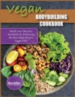 Vegan Bodybuilding Cookbook : Build your Muscles Healthily by Following the Best High Protein Vegan Diet - Book