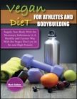Vegan Diet For Athletes and Bodybuilders : Supply Your Body With the Necessary Substances in A Healthy and Correct Way With the Vegan Diet Low in Fat and High Protein - Book