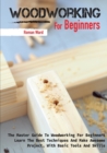 Woodworking for Beginners : The Master Guide To Woodworking For Beginners, Learn The Best Techniques And Make Awesome Project, With Basic Tools And Skills - Book