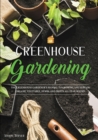 Greenhouse Gardening : Everything You Need to Know to Start Growing Vegetables, Herbs, and Fruit at Home Without Soil - Book