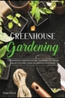 Greenhouse Gardening : Everything You Need to Know to Start Growing Vegetables, Herbs, and Fruit at Home Without Soil - Book