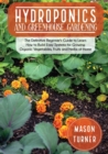 Hydroponics and Greenhouse Gardening : The Definitive Beginner's Guide to Learn How to Build Easy Systems for Growing Organic Vegetables, Fruits and Herbs at Home - Book