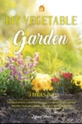 DIY Vegetable Garden : Your Essential Guide to Grow Vegetables, Herbs, and Fruit Using Deep-Organic Techniques Like Raised-bed Gardening, Hydroponics and Greenhouse Gardening - Book