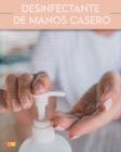 Desinfectante de Manos Casero : La mejor gui&#769;a para hacer el desinfectante de manos casero antibacteriano y antiviral - Book