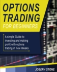 Options Trading for Beginners : A simple Guide to investing and making profit with options trading in Few Weeks - Book