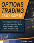 Options Trading Crash Course : The Complete Crash Course To Learn How Investing And Making Money Online with Trading Options in 7 Days or Less! - Book