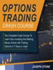 Options Trading Crash Course : The Complete Crash Course To Learn How Investing And Making Money Online with Trading Options in 7 Days or Less! - Book