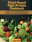 Plant-Based High- Protein Cookbook : A Complete Vegan Cookbook With Quick and Easy High- Protein Recipes For Bodybuilders - Book