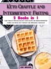 Keto Chaffle and Intermittent Fasting : Start Your day With Delicious Keto Chaffle Recipes and Through Intermittent Fasting Lose Weight, Heal Your Body and Supercharge Your Health - Book