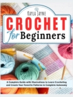 Crochet for Beginners : A Complete Guide with Illustrations to Learn Crocheting and Create Your Favorite Patterns in Complete Autonomy - Book