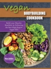 Vegan Bodybuilding Cookbook : Build your Muscles Healthily by Following the Best High Protein Vegan Diet - Book