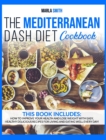 The Mediterranean Dash Diet Cookbook : How To Improve Your Health and Lose Weight with Easy, Healthy Delicious Recipes for Living and Eating Well Every Day! - Book