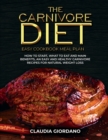 The Carnivore Diet - Easy Cookbook Meal Plan : How to Start, What to Eat and Main Benefits, an Easy and Healthy Carnivore Recipes for Natural Weight Loss - Book