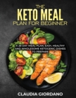 The Keto Meal Plan fo Beginner : A 28 Day Meal Plan, Easy, Healthy and Wholesome Ketogenic Dishes to Prepare - Book