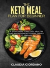 The Keto Meal Plan fo Beginner : A 28 Day Meal Plan, Easy, Healthy and Wholesome Ketogenic Dishes to Prepare - Book