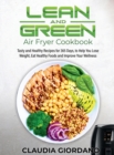 Lean and Green Air Fryer Cookbook : Tasty and Healthy Recipes for 365 Days, to Help You Lose Weight, Eat Healthy Foods and Improve Your Wellness - Book