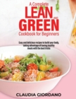 A Complete Lean and Green Cookbook for Beginners : Easy and delicious recipes to build your body, taking advantage of having healthy meals with the best tricks - Book