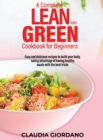 A Complete Lean and Green Cookbook for Beginners : Easy and delicious recipes to build your body, taking advantage of having healthy meals with the best tricks - Book