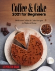 Coffee & Cake 2021 for Beginners : Delicious Coffee & Cake Recipes to Make at Home - Book