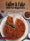 Coffee & Cake 2021 for Beginners : Delicious Coffee & Cake Recipes to Make at Home - Book
