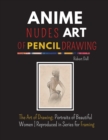 Anime Nudes Art of Pencil Drawing : The Art of Pencil Drawing; Portraits of Beautiful ANIME - Reproduced in Series for Framing - Book