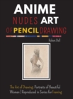 Anime Nudes Art of Pencil Drawing : The Art of Pencil Drawing; Portraits of Beautiful ANIME Reproduced in Series for Framing - Book