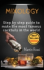 Mixology : Step by step guide to make the most famous cocktails in the world - Book