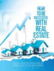 How to be successful with Real Estate Investments : Build your success and increase wealth with passive income from your rental properties - Book