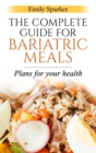 The Complete Guide for Bariatric Meals : Plans For Your Health - Book
