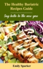 The Healthy Bariatric Recipes Guide : Say hello to the new you - Book