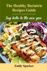 The Healthy Bariatric Recipes Guide : Say hello to the new you - Book