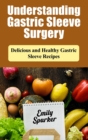 Understanding Gastric Sleeve surgery : Delicious and Healthy Gastric Sleeve Recipes - Book