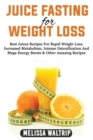 Juice Fasting for Weight Loss : Best Juices Recipes For Rapid Weight Loss, Increased Metabolism, Intense Detoxification And Mega Energy Bursts & Other Amazing Recipes - Book