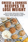 Cheese & Cookies Recipes to Lose Weight : Quick & Easy High-protein Cheese Recipes & Delicious Recipes for Making Healthy, Mouth Watering Cookies - Book
