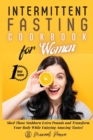 Intermittent Fasting Cookbook for Women : Shed Those Stubborn Extra Pounds and Transform Your Body While Enjoying Amazing Tastes! - Book