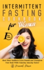 Intermittent Fasting Cookbook for Women : Shed Those Stubborn Extra Pounds and Transform Your Body While Enjoying Amazing Tastes! - Book