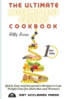 The Ultimate Intermittent Fasting Cookbook : Quick, Easy and Inexpensive Recipes to Lose Weight Fast (for Both Men and Women) - Book