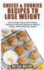 Cheese & Cookies Recipes to Lose Weight : Quick & Easy High-protein Cheese Recipes & Delicious Recipes for Making Healthy, Mouth Watering Cookies - Book