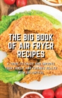 The Big Book of Air Fryer Recipes : A Guide to Enjoy and Improve Your Family and Friends Health With Delightful - Book